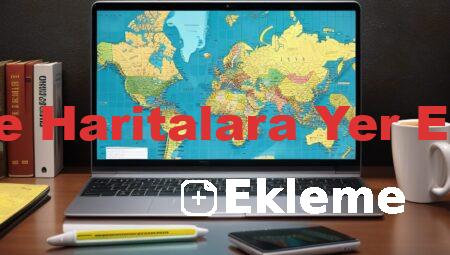 Google Haritalara Yer Ekleme
