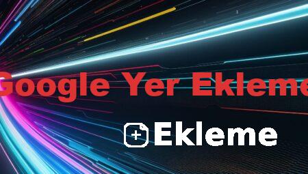 Google Yer Ekleme