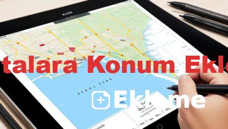 Haritalara Konum Ekleme