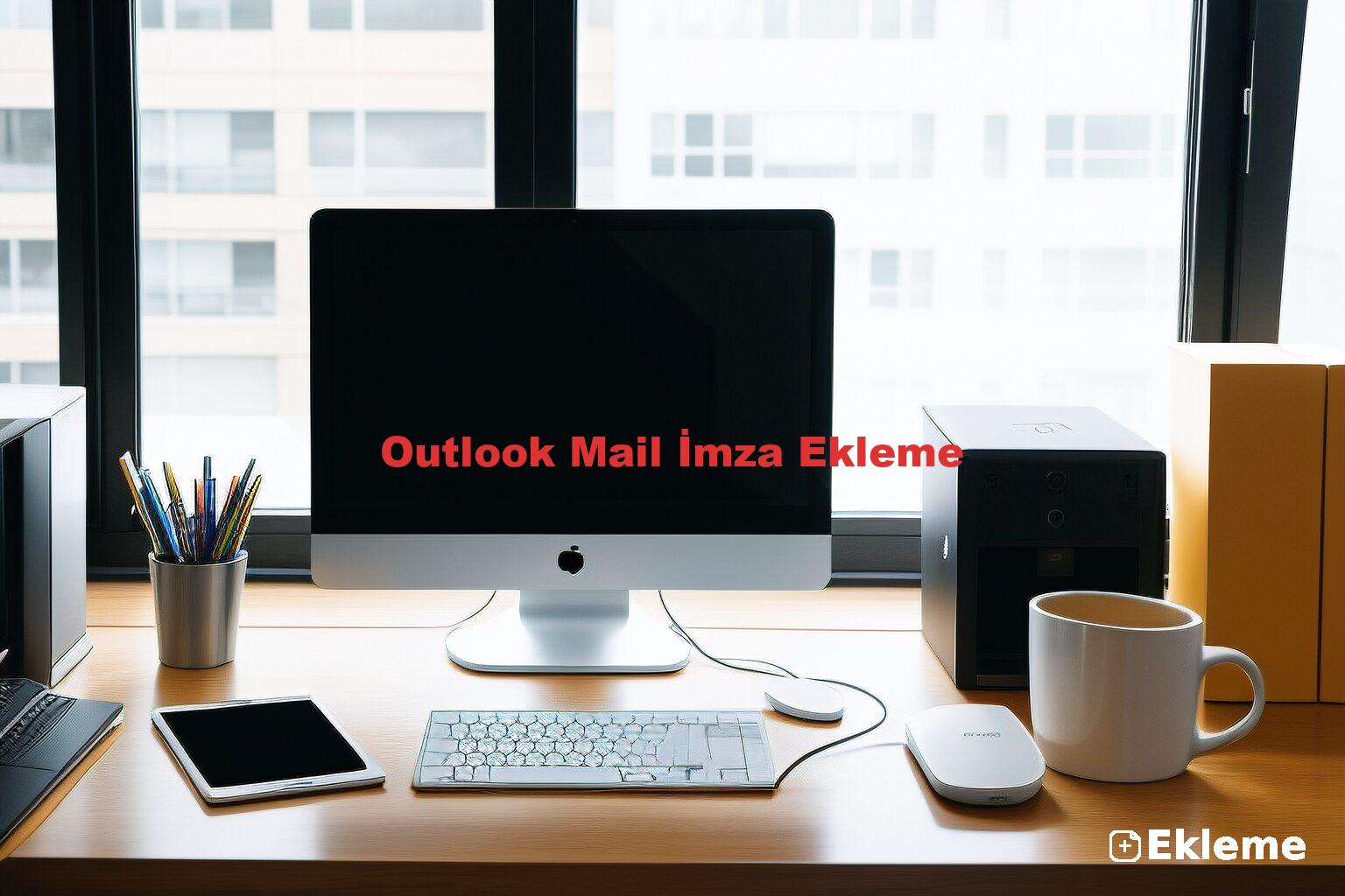 Outlook Mail İmza Ekleme