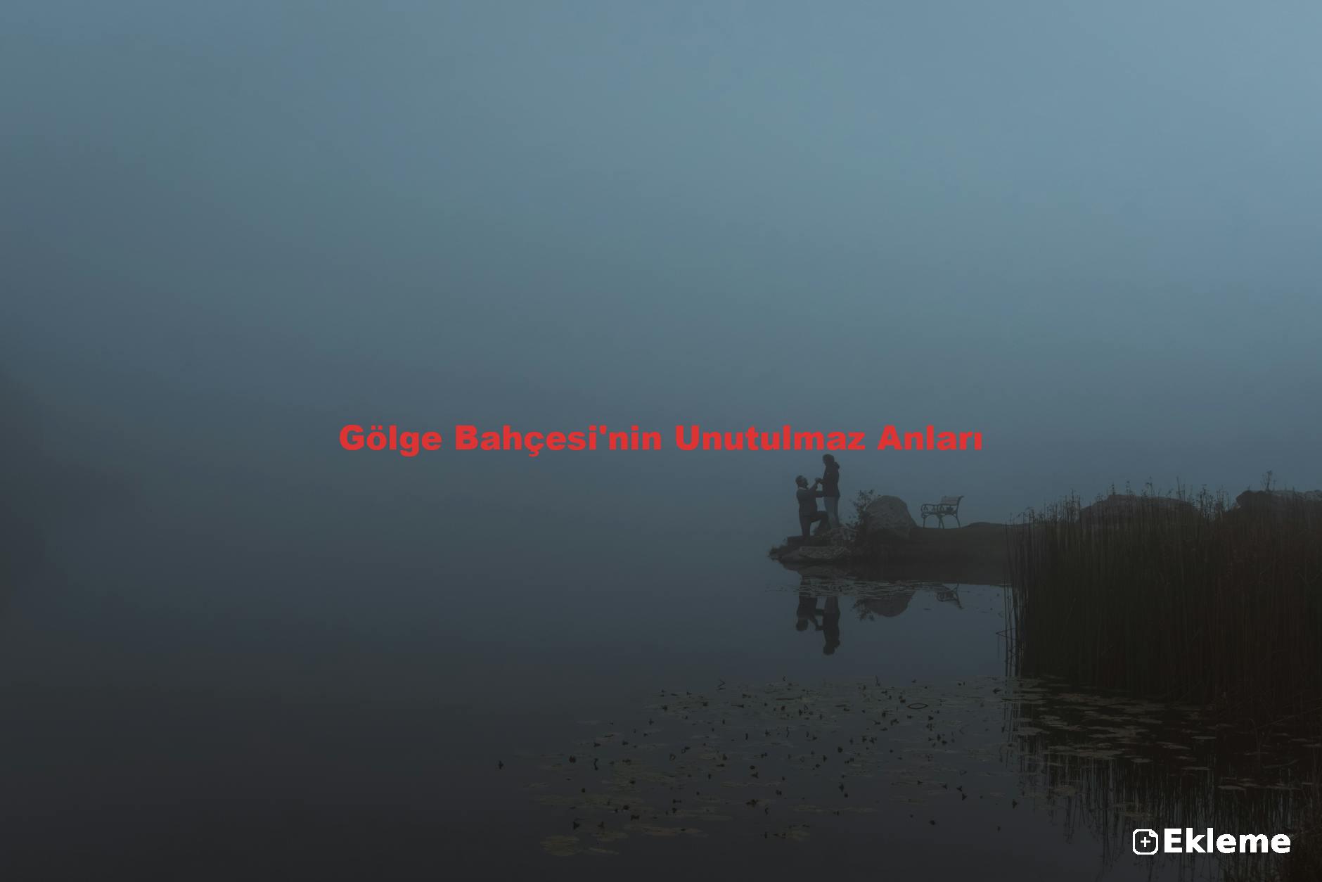Gölge Bahçesi'nin Unutulmaz Anları
