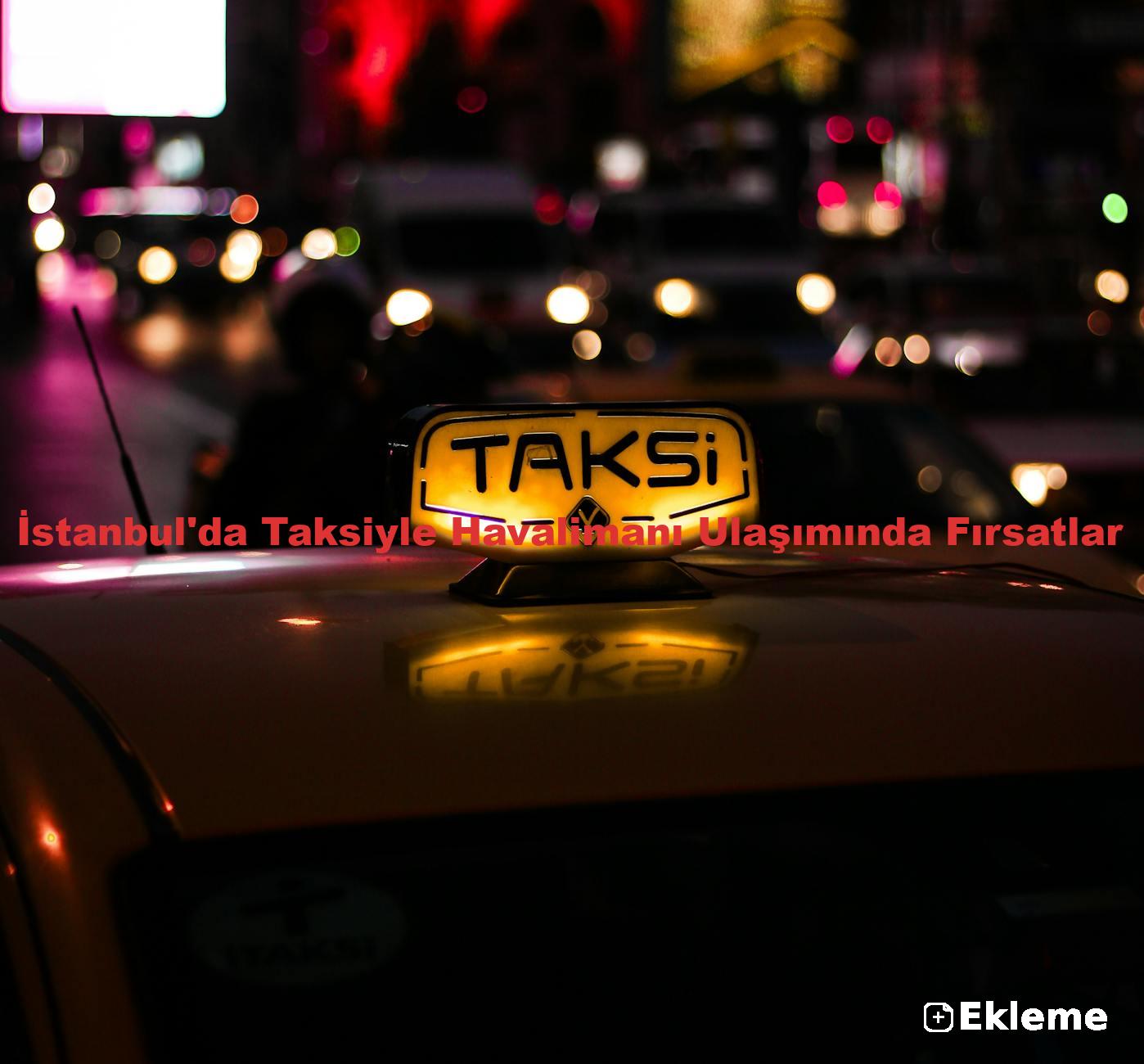 İstanbul'da Taksiyle Havalimanı Ulaşımında Fırsatlar