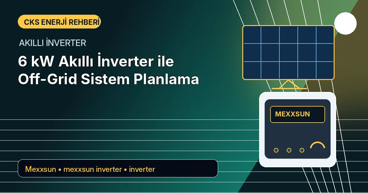6 kW Akıllı İnverter ile Off-Grid Sistem Planlama