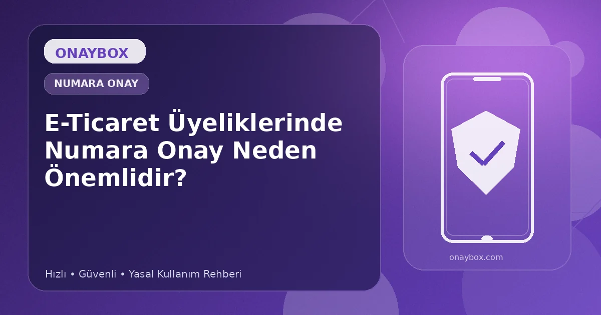 E-Ticaret Üyeliklerinde Numara Onay Neden Önemlidir? - Onaybox numara onay rehberi