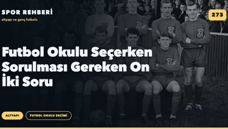 Futbol Okulu Seçerken Sorulması Gereken On İki Soru