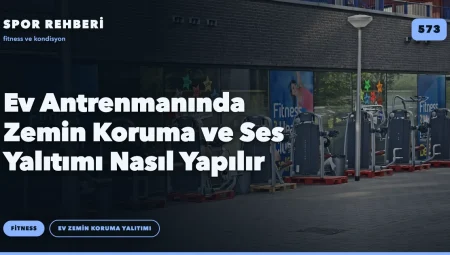 Ev Antrenmanında Zemin Koruma ve Ses Yalıtımı Nasıl Yapılır