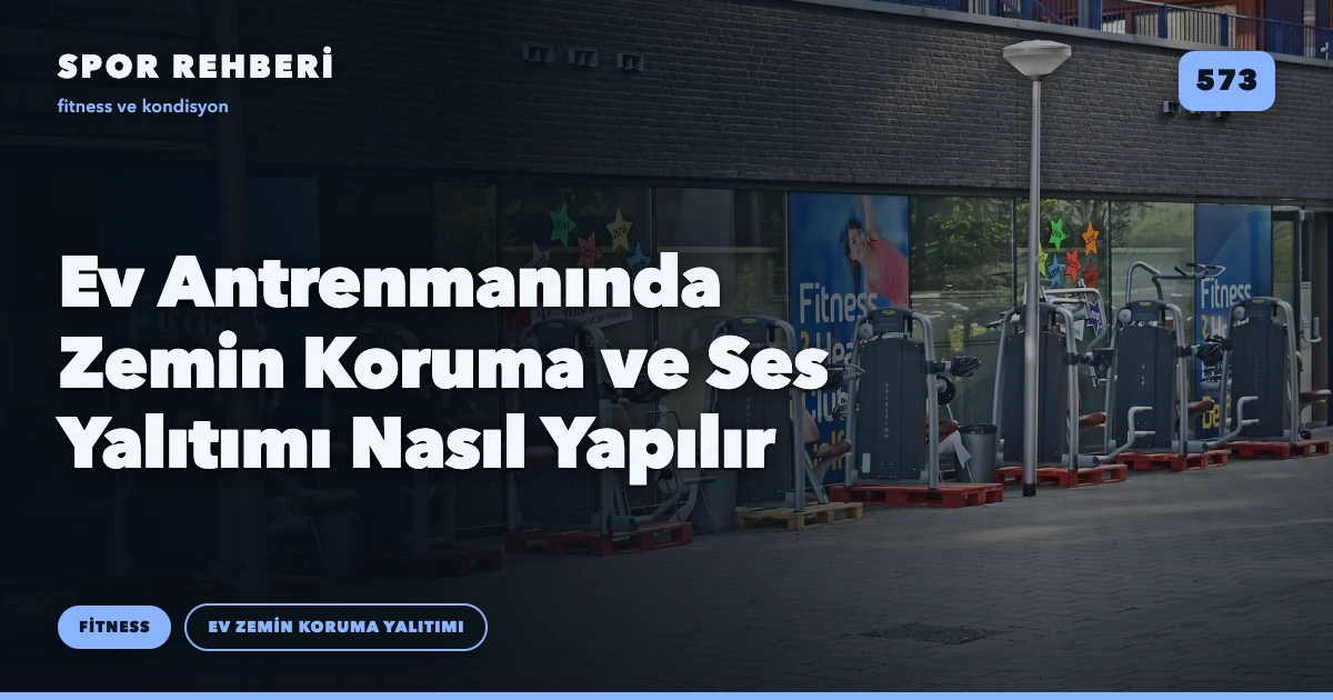Ev Antrenmanında Zemin Koruma ve Ses Yalıtımı Nasıl Yapılır