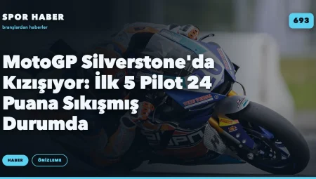 MotoGP Silverstone’da Kızışıyor: İlk 5 Pilot 24 Puana Sıkışmış Durumda